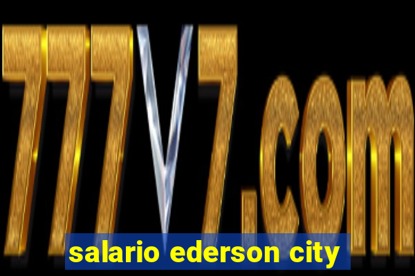 salario ederson city